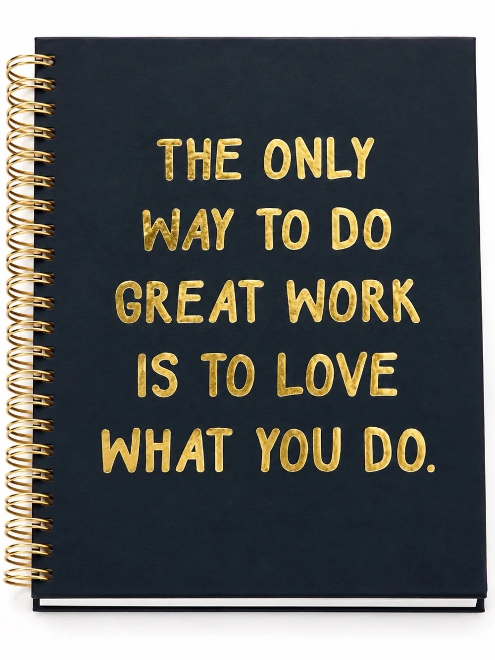 Hardcover Spiral Notebook “The Only Way To Do Great Work Is To Love What You Do”